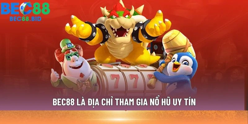 BEC88 là địa chỉ tham gia nổ hũ uy tín