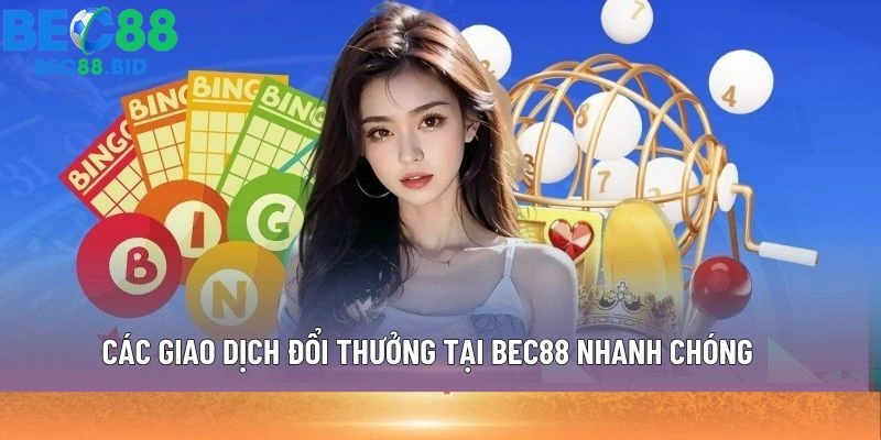 Các giao dịch đổi thưởng tại BEC88 nhanh chóng
