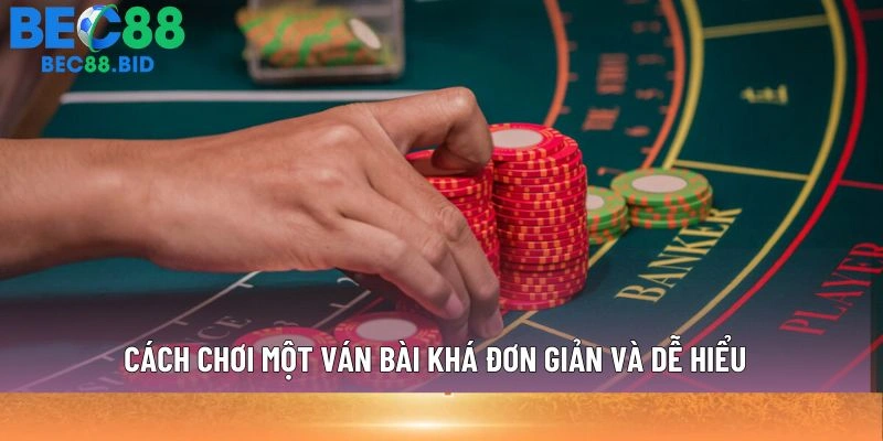 Cách chơi một ván bài khá đơn giản và dễ hiểu