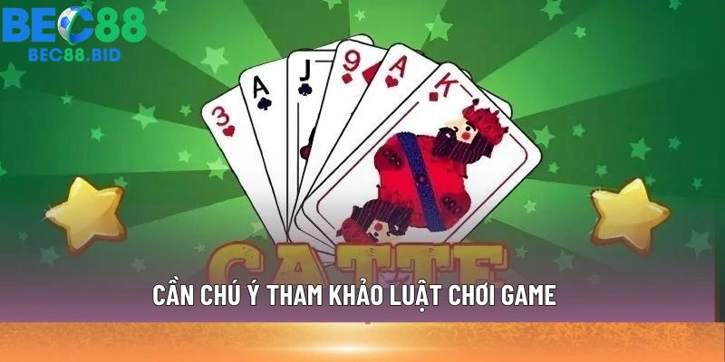 Cần chú ý tham khảo luật chơi game 