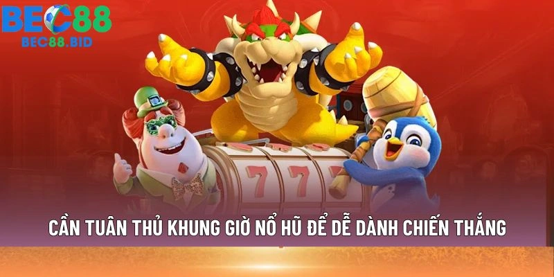 Cần tuân thủ khung giờ nổ hũ để dễ dành chiến thắng