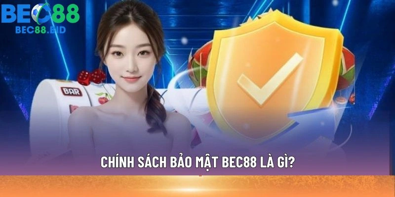 Chính sách bảo mật BEC88 là gì?