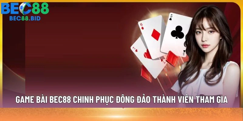 Game bài BEC88 chinh phục đông đảo thành viên tham gia
