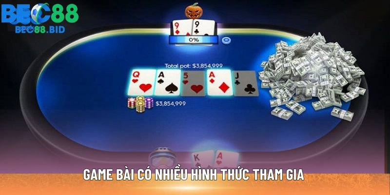 Game bài có nhiều hình thức tham gia