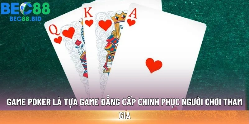 Game Poker là tựa game đẳng cấp chinh phục người chơi tham gia