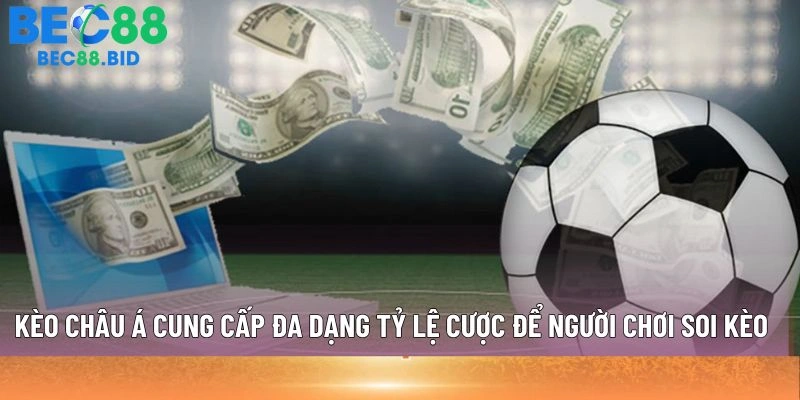 Kèo châu Á cung cấp đa dạng tỷ lệ cược để người chơi soi kèo