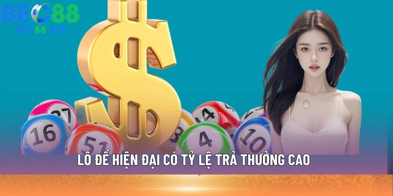 Lô đề hiện đại có tỷ lệ trả thưởng cao