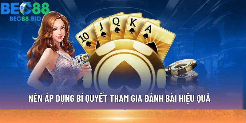 Nên áp dụng bí quyết tham gia đánh bài hiệu quả