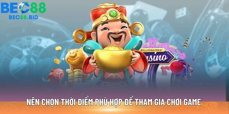 Nên chọn thời điểm phù hợp để tham gia chơi game