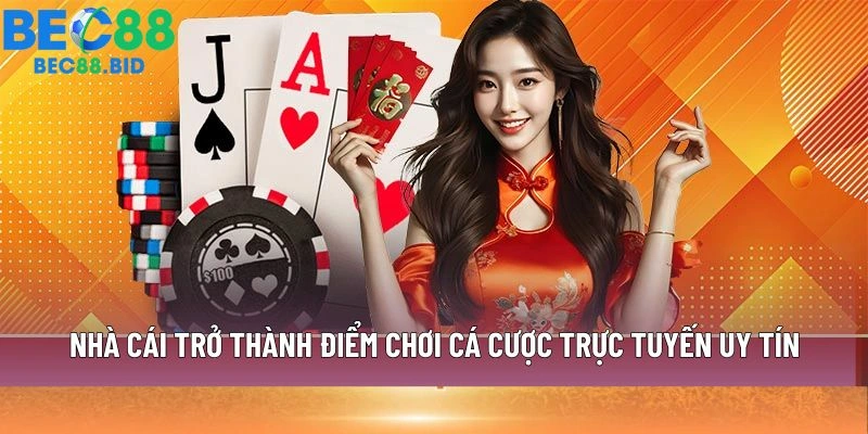 Nhà cái trở thành điểm chơi cá cược trực tuyến uy tín