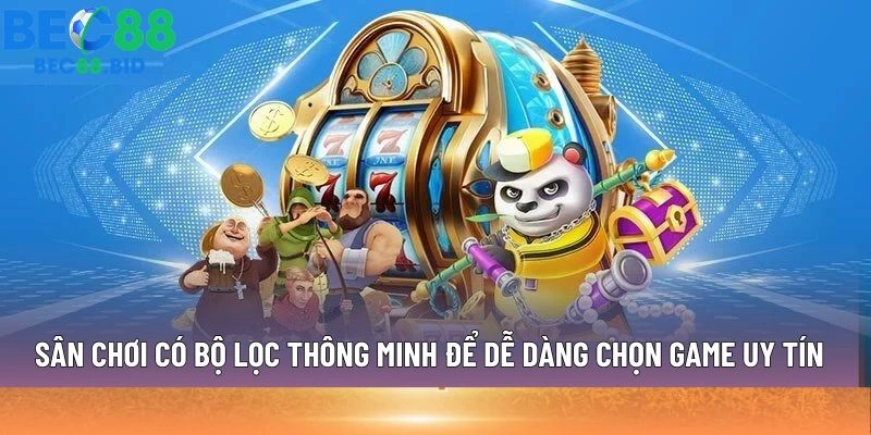 Sân chơi có bộ lọc thông minh để dễ dàng chọn game uy tín
