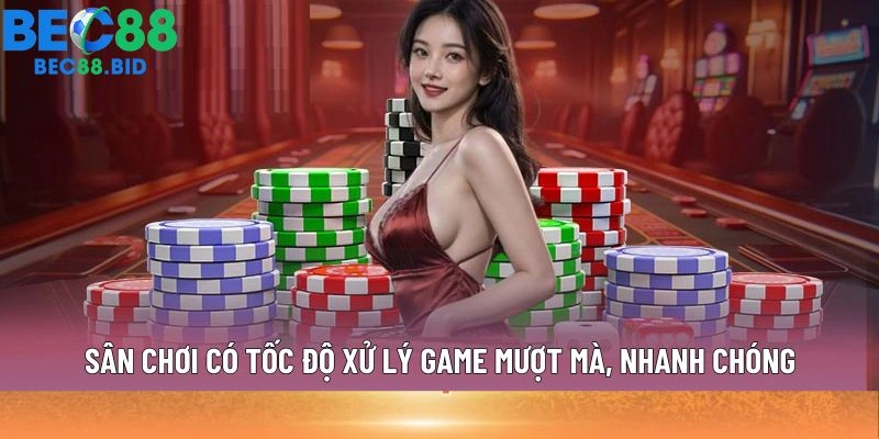 Sân chơi có tốc độ xử lý game mượt mà, nhanh chóng