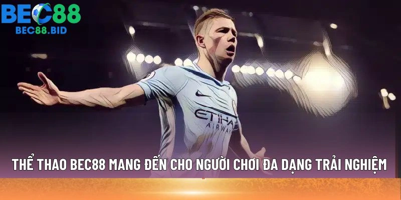 Thể thao BEC88 mang đến cho người chơi đa dạng trải nghiệm 